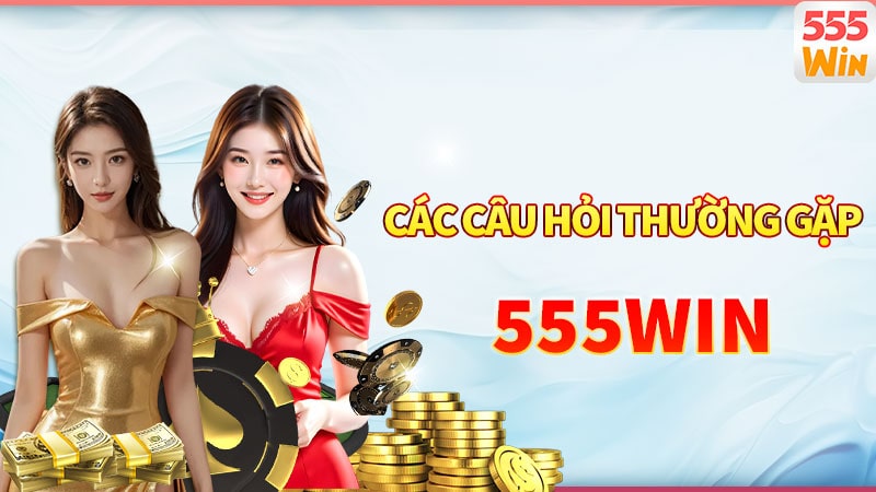 Các câu hỏi thường gặp liên quan đến 555win