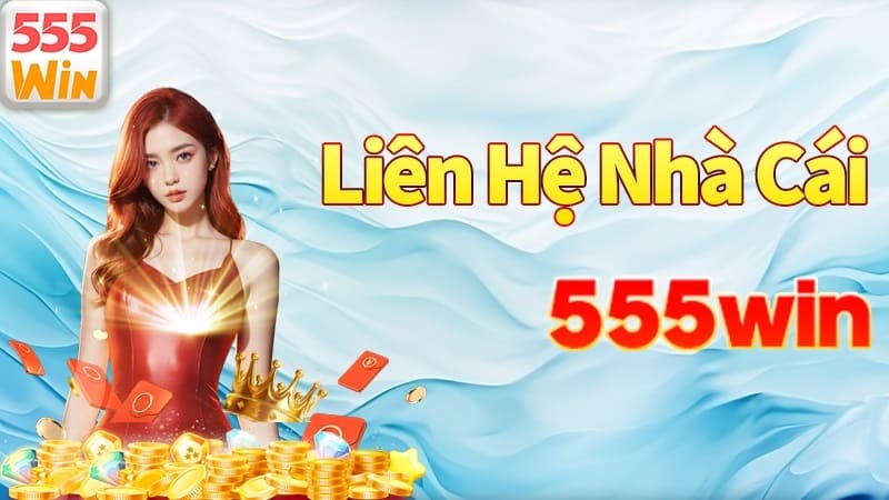 Các cách liên hệ nhà cái 555win đơn giản nhất