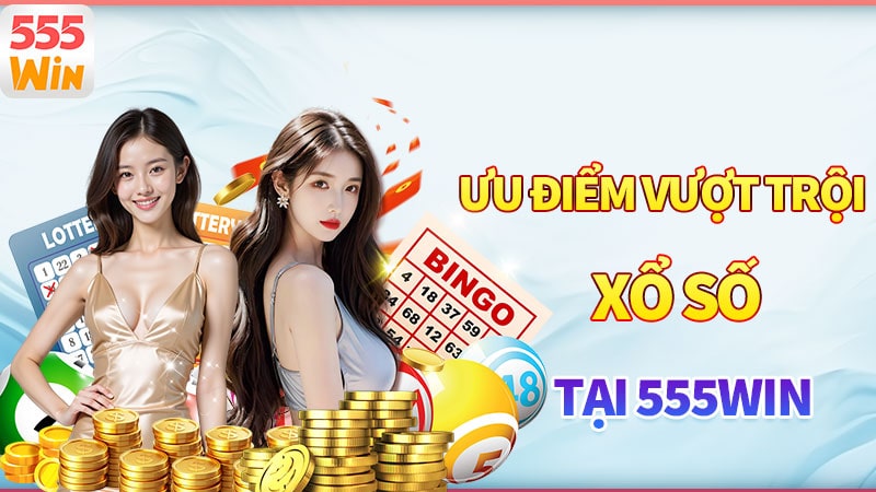 Ưu điểm vượt trội của sảnh xổ số 555win