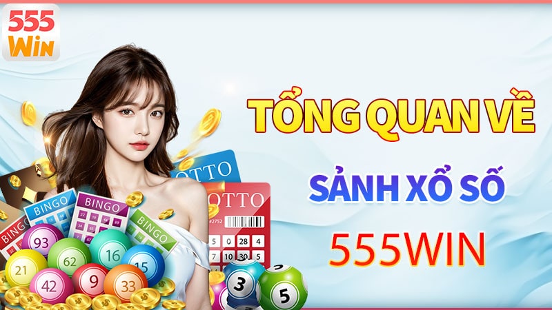 Tổng quan về sảnh xổ số 555win 